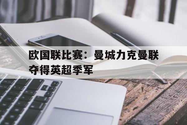 欧国联比赛：曼城力克曼联夺得英超季军