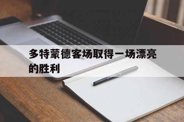 多特蒙德客场取得一场漂亮的胜利的简单介绍