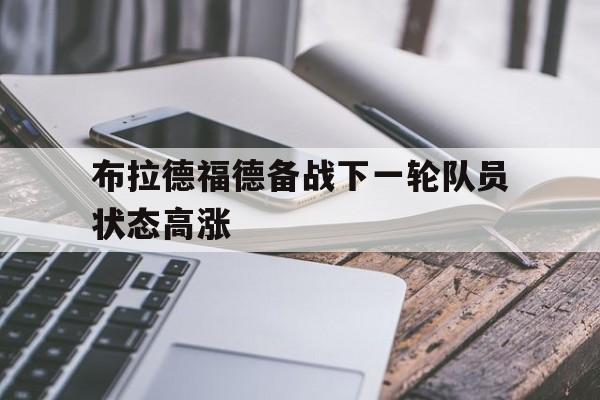 布拉德福德备战下一轮队员状态高涨的简单介绍